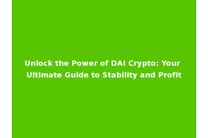 Unlock the Power of DAI Crypto: Your Ultimate Guide to Stability and Profit