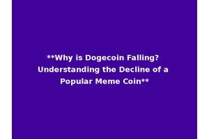 **Why is Dogecoin Falling? Understanding the Decline of a Popular Meme Coin**