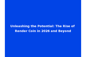 Unleashing the Potential: The Rise of Render Coin in 2026 and Beyond