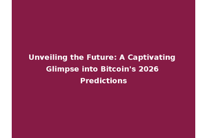 Unveiling the Future: A Captivating Glimpse into Bitcoin's 2026 Predictions