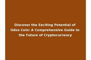 Discover the Exciting Potential of Odos Coin: A Comprehensive Guide to the Future of Cryptocurrency