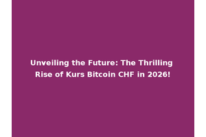 Unveiling the Future: The Thrilling Rise of Kurs Bitcoin CHF in 2026!