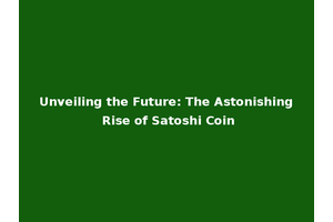 Unveiling the Future: The Astonishing Rise of Satoshi Coin