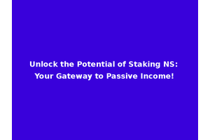 Unlock the Potential of Staking NS: Your Gateway to Passive Income!