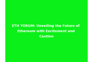 ETH YORUM: Unveiling the Future of Ethereum with Excitement and Caution