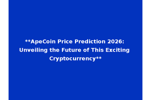 **ApeCoin Price Prediction 2026: Unveiling the Future of This Exciting Cryptocurrency**