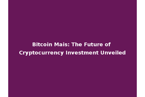 Bitcoin Mais: The Future of Cryptocurrency Investment Unveiled