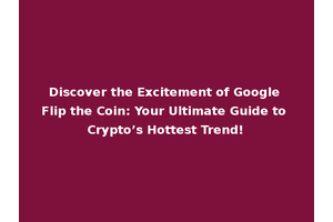 Discover the Excitement of Google Flip the Coin: Your Ultimate Guide to Crypto’s Hottest Trend!