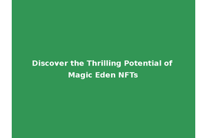 Discover the Thrilling Potential of Magic Eden NFTs
