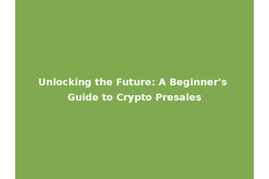 Unlocking the Future: A Beginner's Guide to Crypto Presales