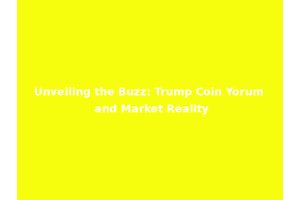Unveiling the Buzz: Trump Coin Yorum and Market Reality