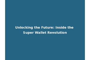 Unlocking the Future: Inside the Super Wallet Revolution