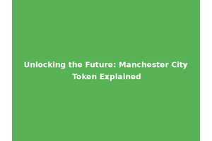 Unlocking the Future: Manchester City Token Explained