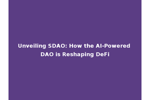 Unveiling SDAO: How the AI-Powered DAO is Reshaping DeFi
