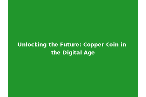 Unlocking the Future: Copper Coin in the Digital Age