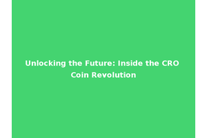 Unlocking the Future: Inside the CRO Coin Revolution