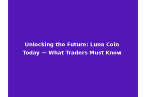 Unlocking the Future: Luna Coin Today — What Traders Must Know