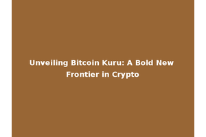 Unveiling Bitcoin Kuru: A Bold New Frontier in Crypto