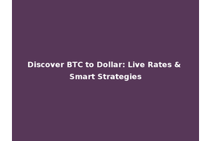 Discover BTC to Dollar: Live Rates & Smart Strategies