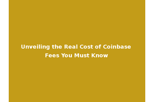 Unveiling the Real Cost of Coinbase Fees You Must Know
