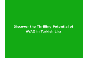 Discover the Thrilling Potential of AVAX in Turkish Lira