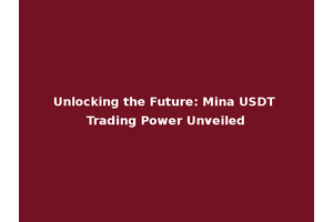 Unlocking the Future: Mina USDT Trading Power Unveiled