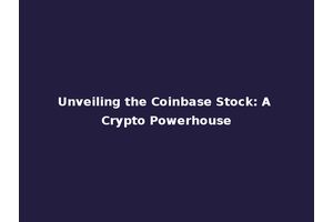 Unveiling the Coinbase Stock: A Crypto Powerhouse