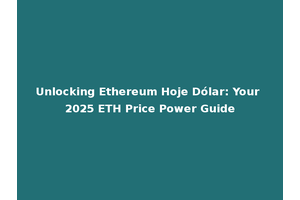 Unlocking Ethereum Hoje Dólar: Your 2025 ETH Price Power Guide