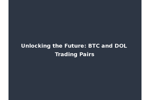 Unlocking the Future: BTC and DOL Trading Pairs