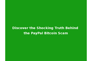 Discover the Shocking Truth Behind the PayPal Bitcoin Scam