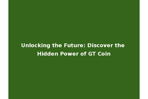 Unlocking the Future: Discover the Hidden Power of GT Coin