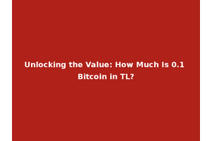 Unlocking the Value: How Much Is 0.1 Bitcoin in TL?