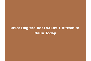 Unlocking the Real Value: 1 Bitcoin to Naira Today