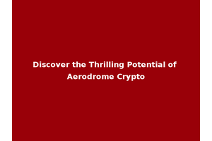 Discover the Thrilling Potential of Aerodrome Crypto
