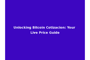 Unlocking Bitcoin Cotizacion: Your Live Price Guide