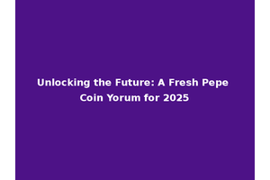 Unlocking the Future: A Fresh Pepe Coin Yorum for 2025