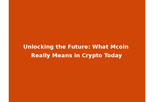 Unlocking the Future: What Mcoin Really Means in Crypto Today