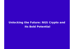 Unlocking the Future: NGS Crypto and Its Bold Potential