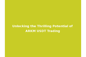 Unlocking the Thrilling Potential of ARKM USDT Trading