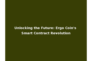 Unlocking the Future: Ergo Coin's Smart Contract Revolution