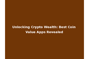 Unlocking Crypto Wealth: Best Coin Value Apps Revealed