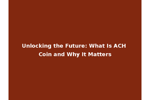 Unlocking the Future: What Is ACH Coin and Why It Matters