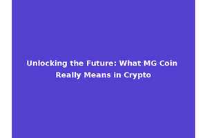 Unlocking the Future: What MG Coin Really Means in Crypto