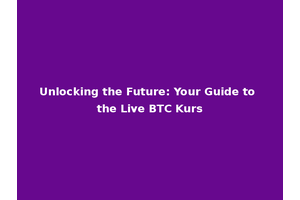 Unlocking the Future: Your Guide to the Live BTC Kurs