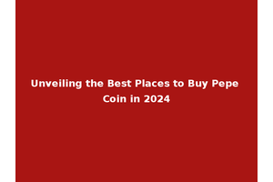 Unveiling the Best Places to Buy Pepe Coin in 2024