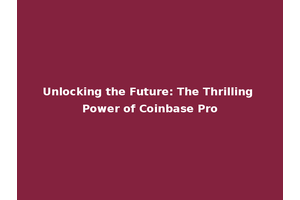 Unlocking the Future: The Thrilling Power of Coinbase Pro