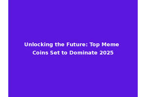 Unlocking the Future: Top Meme Coins Set to Dominate 2025