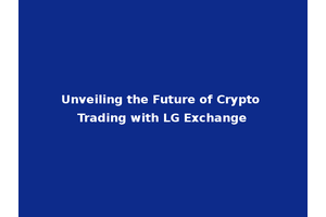 Unveiling the Future of Crypto Trading with LG Exchange