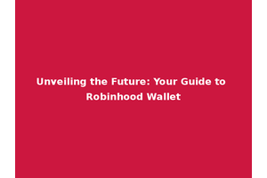 Unveiling the Future: Your Guide to Robinhood Wallet