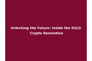 Unlocking the Future: Inside the EGLD Crypto Revolution